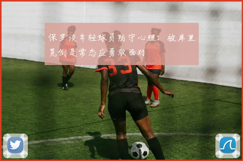 保罗谈年轻球员防守心理：被库里晃倒是常态应勇敢面对