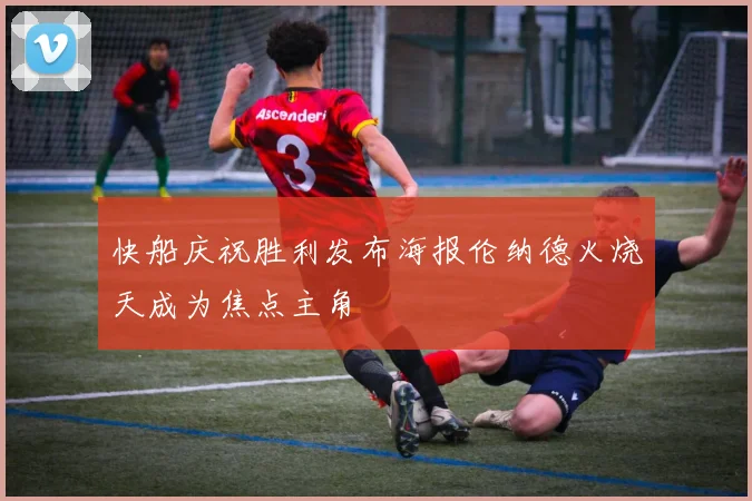 快船庆祝胜利发布海报伦纳德火烧天成为焦点主角